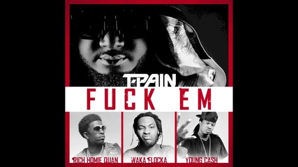 T-pain Feat. Rich Homie Quan, Waka Flocka & Young Cash - Fuck Em ( Audio )