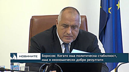 Борисов: Когато има политическа стабилност, има и икономически добри резултати
