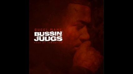 Gucci Mane - Bussin Juugs (explusive)