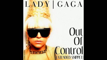 Най - новичката песен на Lady Gaga - Out of Control (imfromams Extended Snippet) *2010* 