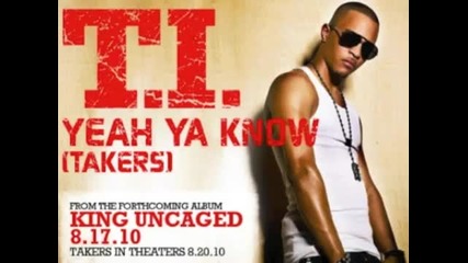 T.i. - Yeah Ya Know [new 2010 Single]