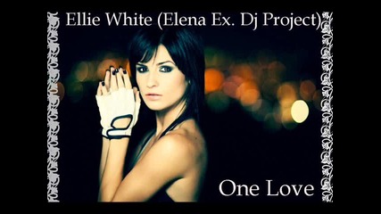 Ellie White (elena Ex. Dj Project) - One Love 2010 