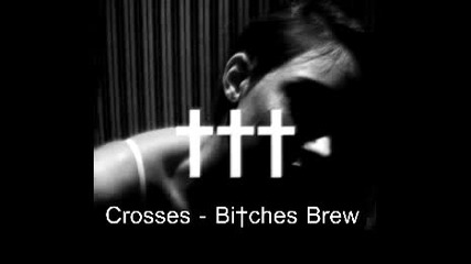 Crosses ††† - Bi†ches Brew