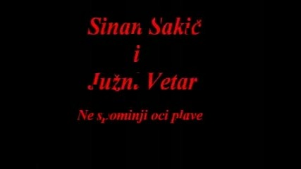Sinan Sakic i Juzni Vetar - Ne spominji oci plave