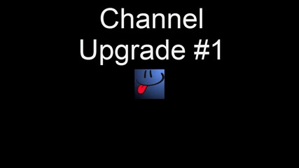 Channel Upgrade #1