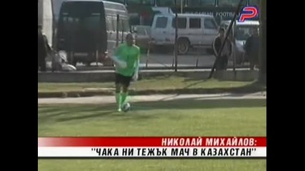 Ники Михайлов - Чака ни тежък мач в Казахстан
