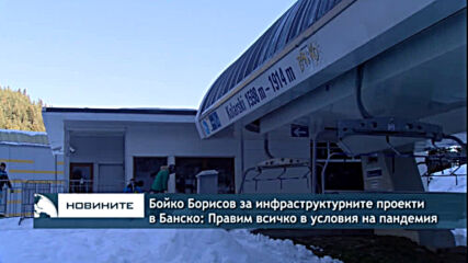 Бойко Борисов за инфраструктурните проекти в Банско: Правим всичко в условия на пандемия