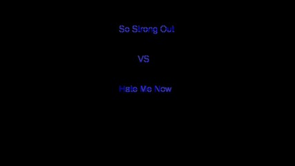 So Strong Out vs. Hate Me Now