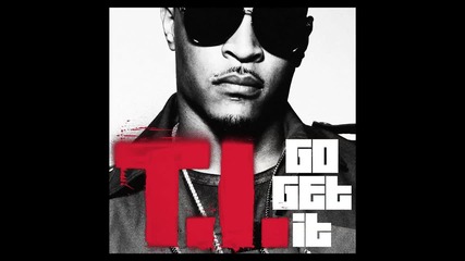 T. I. - Go Get It ( A U D I O )