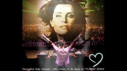 Tiesto And Nelly Furtado - Who Wants To Be Alone (dj Plambo Remix) 