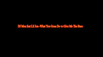 Dj Men ft. Lil Jon - What You Gona Do vs Give Me the Bass
