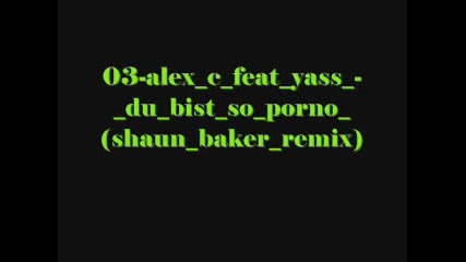 03 - alex c feat yass - du bist so porno (shaun baker remix)