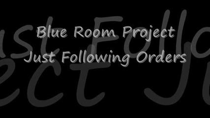 Blue Room Project - Just Following Orders