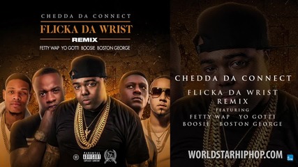 Chedda Da Connect Feat. Fetty Wap, Boosie Badazz, Yo Gotti & Boston George - Flicka Da Wrist Remix