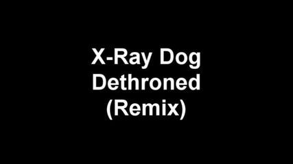 X - Ray Dog - Dethroned (remix) 