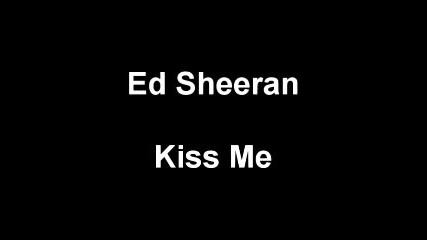 * Бг Превод * Ed Sheeran - Kiss Me + Текст