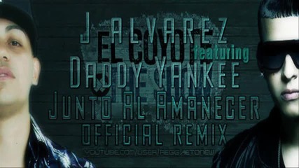 J Alvarez Ft. Daddy Yankee - Junto al Amanecer [remix] Reggaeton 2011