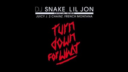 *2014* Dj Snake & Lil Jon ft. Juicy J, 2 Chainz & French Montana - Turn down for what ( Remix )