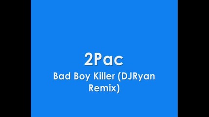 2pac - Bad Boy Killer (djryan Remix)