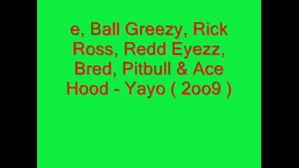 e,  Ball Greezy,  Rick Ross,  Redd Eyezz,  Bred,  Pitbull & Ace Hood - Yayo (2009)