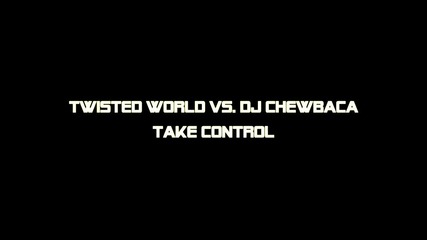 Dj Chewbaca Vs. Twisted Worlds - Take Control [hd]