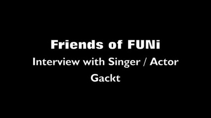 Friends of Funi - Interview with Gackt