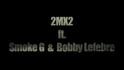 2mx2 ft. Smoke G & Bobby Lefebre - All I Wanna Do