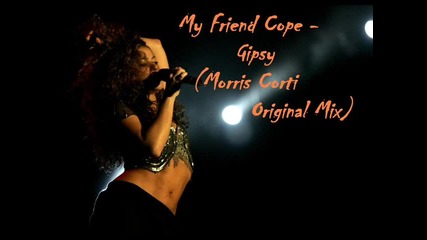 • My Friend Cope - Gipsy ( Morris Corti Original Mix ) •