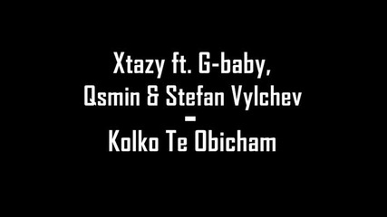 Xtazy ft. G-baby, Qsmin & Stefan Vylchev - Kolko Te Obicham