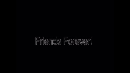 ~ Friends Forever! ~ епизод 1 ..