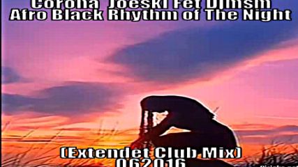 Corona Joeski Fet Djmsm-afro Black Rhythm of The Night Extendet Club Mix2016.