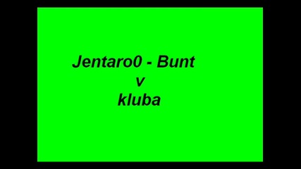 Jentaro0 - Bunt v kluba