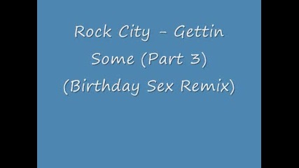 Rock City - Gettin Some (birthday Sex Remix)