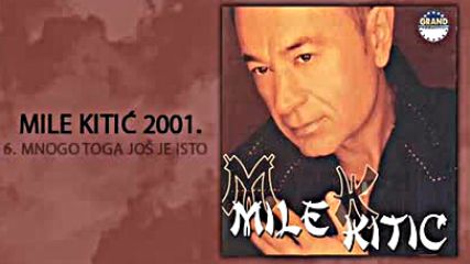 Mile Kitic - Mnogo toga jos je isto - Audio 2001