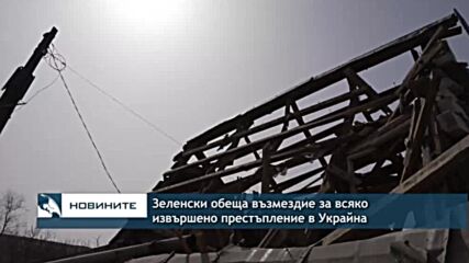 Зеленски обеща възмездие за всяко извършено престъпление в Украйна