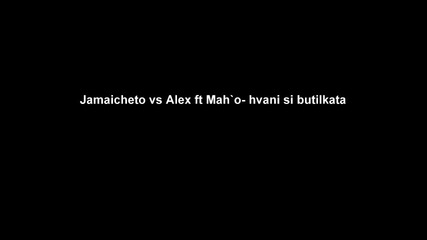 Jamaicheto vs Alex ft. Mah`o - Hvani si butilkata