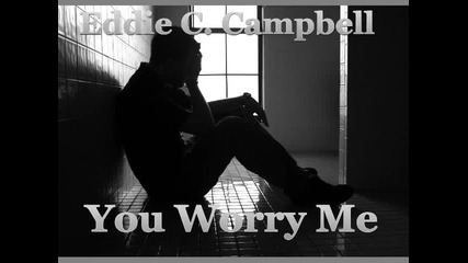 Eddie C. Campbell - You Worry Me
