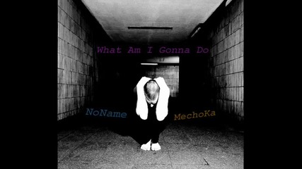 New [bg Rap] : Noname feat. Mechoka - What Am I Gonna Do