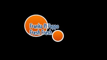 Franko ft Peppo - Fresh Fresh