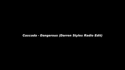 Cascada - Dangerous ( Darren Styles Radio Edit) 