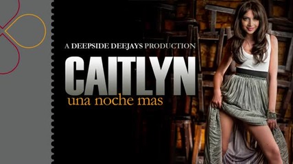 Caitlyn - Una Noche Mas [a Deepside Deejays Production]