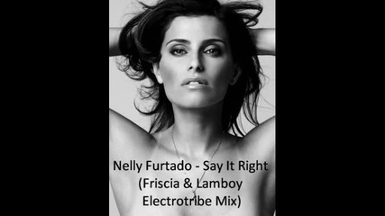 Nelly Furtado - Say It Right (friscia & Lamboy Electrotribe Mix)