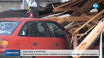 БЕДСТВИЕ В КАРЛОВО: Болницата, училището и лечебницата са без покриви