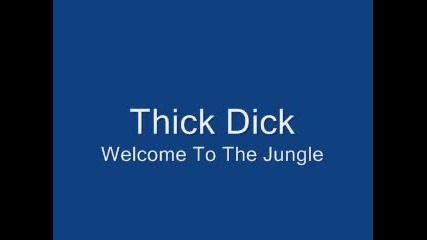 Thick Dick - Welcome To The Jungle