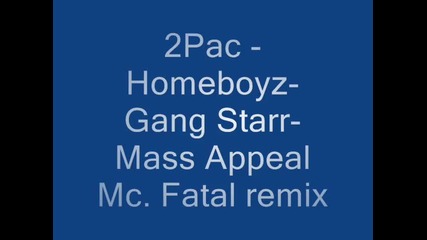 2pac - Homeboyz- Gang Starr- Mass Appeal (remix)