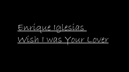 Enrique Iglesias - Wish I was Your Lover