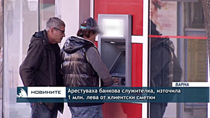 Служителка на банков клон във Варна източи близо 1 милион лева от сметки на вложители