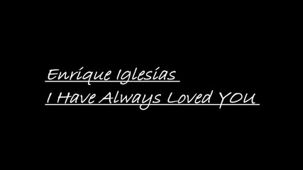 Enrique Iglesias - I Have Always Loved You