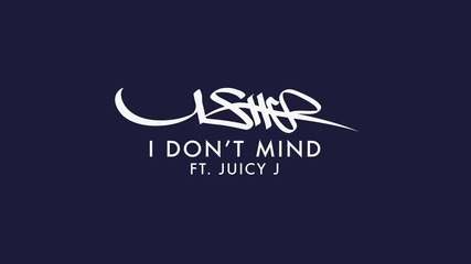 Usher ft. Juicy J - I Don't Mind | Официално Аудио