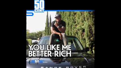 Пристрастителна ... 50 cent - You Like Me Better Rich 